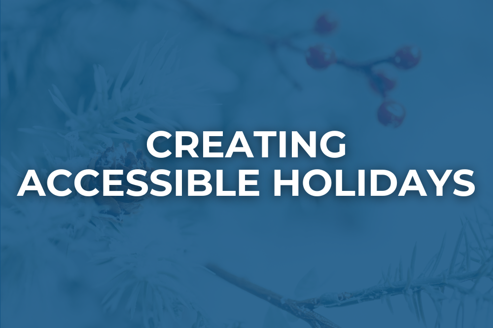 A blue graphic with a picture of a frosty pine tree branch in the background. There is white text that says Creating Accessible Holidays.