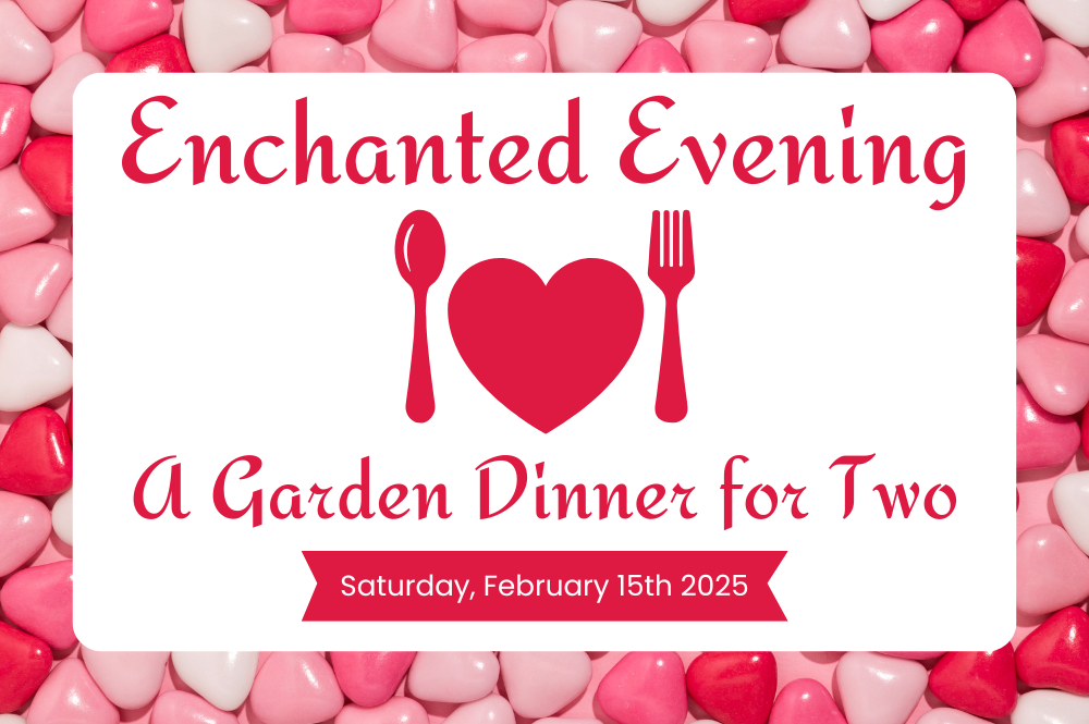 A graphic with a dark and light pink heart background. There is text that says "Enchanted Evening, A garden Dinner for Two, Saturday, February 15th, 2025" and a red graphic of a heart surrounded by a spoon and fork.