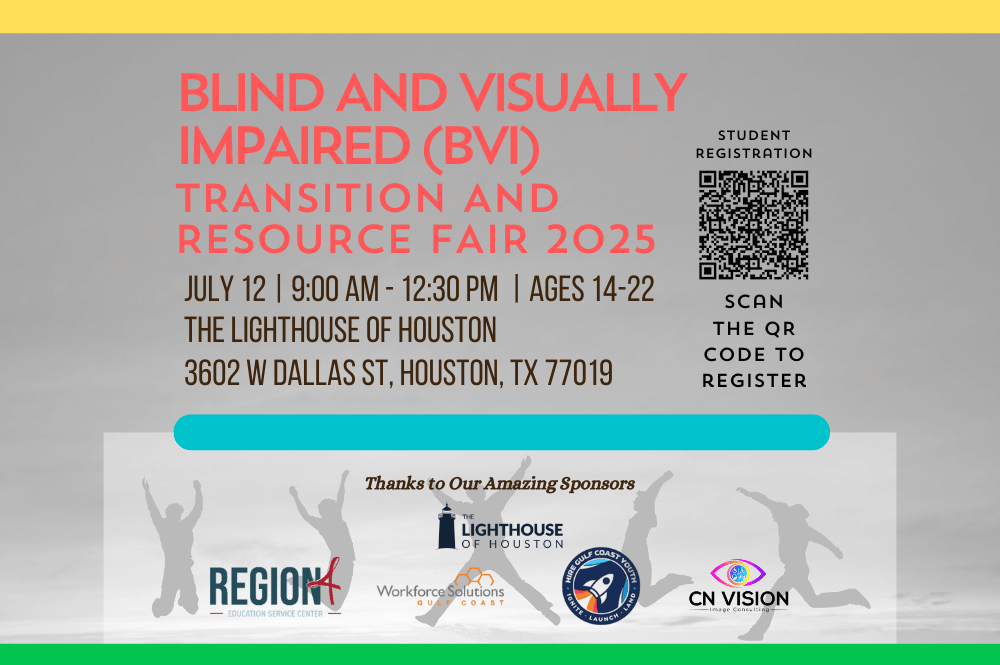 Flyer for the Blind and Visually Impaired (BVI) Transition and Resource Fair 2025. Event takes place on July 12 from 9:00 AM to 12:30 PM at The Lighthouse of Houston, located at 3602 W Dallas St, Houston, TX 77019. Open to youth ages 14–22. A black-and-white QR code is displayed on the right with the words “Student Registration” above it and “Scan the QR Code to Register” below. Sponsor logos appear at the bottom, including Region 4 Education Service Center, The Lighthouse of Houston, Workforce Solutions Gulf Coast, Launch Academy, and CN Vision Image Consulting. Background includes faint silhouettes of cheering individuals and colorful graphic elements.