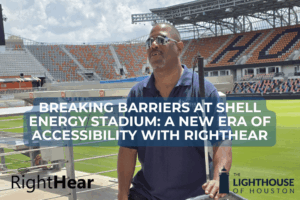 Photo of Darryl Minor standing with a white cane on steps of Shell Energy Stadium in background underlies text stating " Breaking Barriers at Shell Energy Stadium: A New Era of Accessibility with RightHear". The logo for the Lighthouse and RightHear appear at bottom.