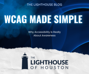 Graphic blog cover with blue abstract background, large text “WCAG Made Simple,” subtitle “Why Accessibility Is Really About Awareness,” and Lighthouse of Houston logo.
