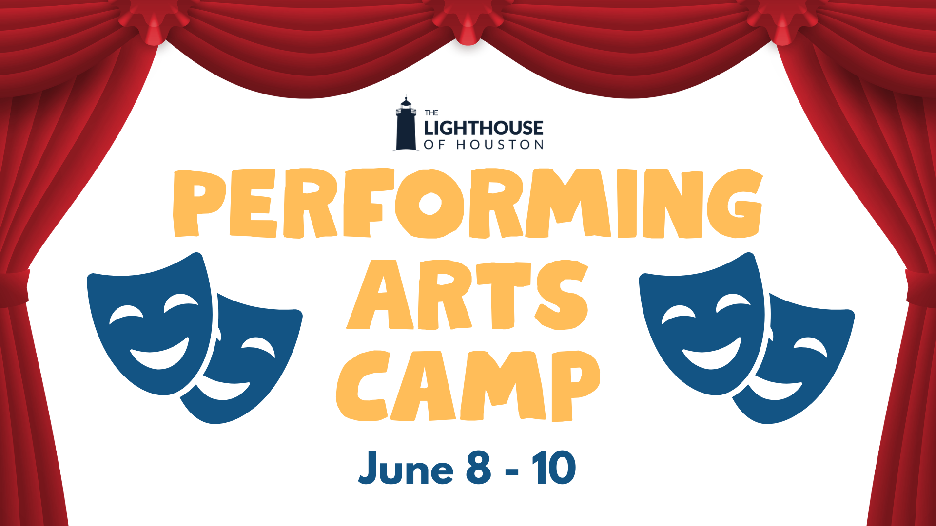 A graphic with text that reads "performing arts camp, June 8-10." There is The Lighthouse of Houston logo, and graphics of theater masks surrounded by red theater stage curtains.