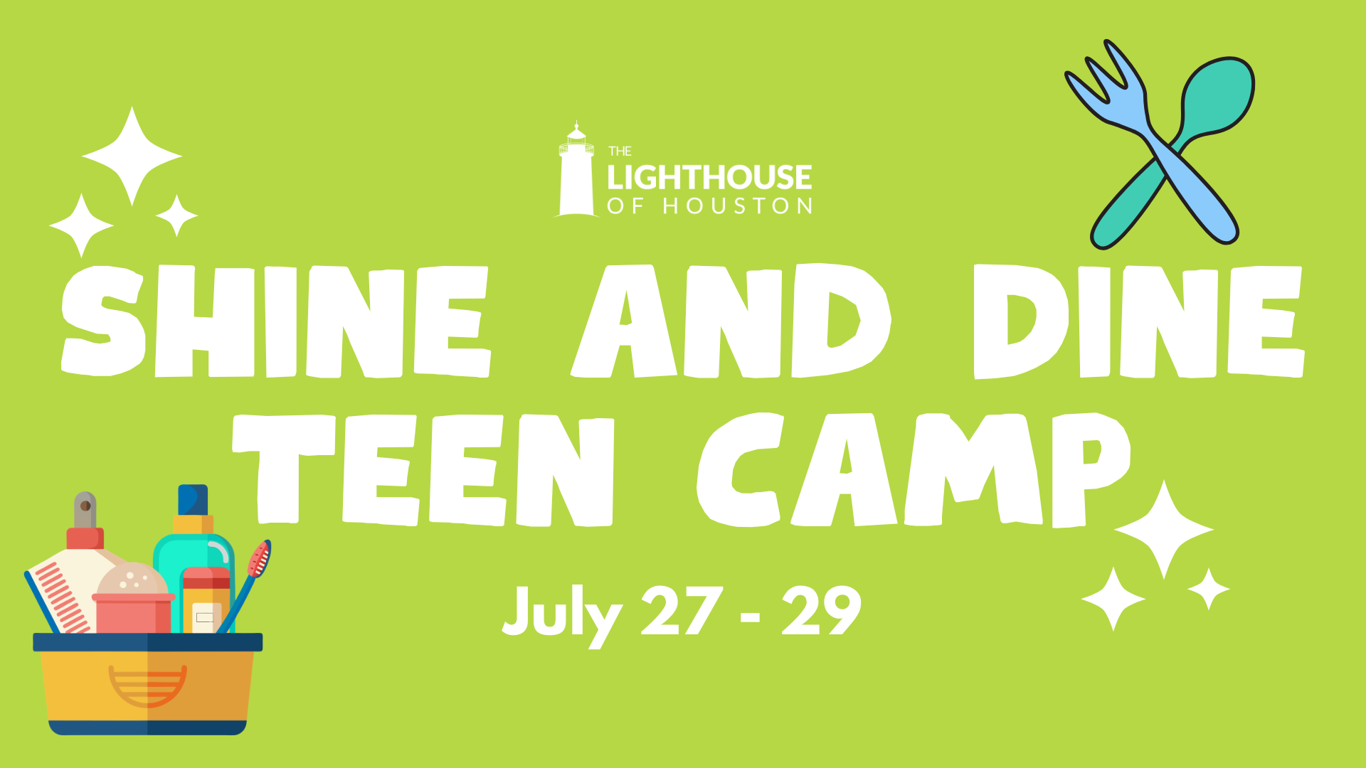 A light green graphic with The Lighthouse of Houston logo and text that reads "shine and dine teen camp, July 27 - 29." There are images of sparkles, eating utensils, and self-care products.