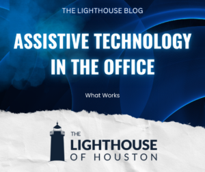 A dark blue and white graphic with The Lighthouse of Houston logo and text that reads "Assistive Technology in the Office: What Works."