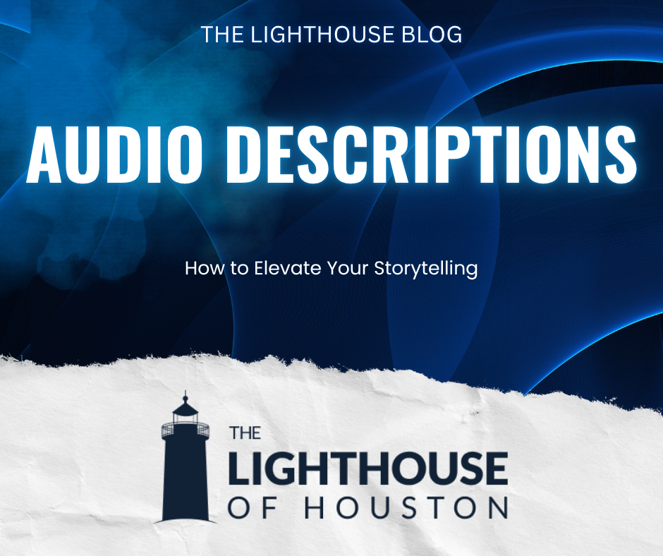 A dark blue and white graphic with The Lighthouse of Houston logo and text that reads "Audio Descriptions: How to Elevate Your Storytelling."