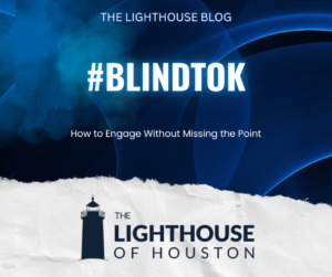A dark blue and white graphic with The Lighthouse of Houston logo and text that reads "#BlindTok: How to Engage without Missing the Point."