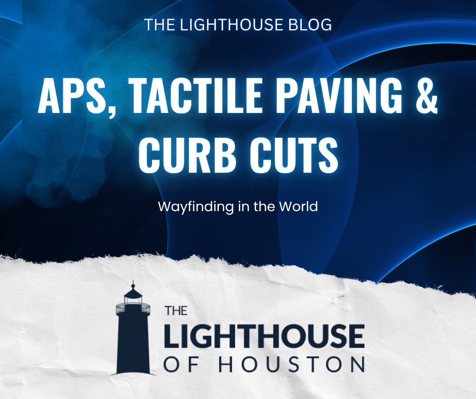 A dark blue and white graphic with The Lighthouse of Houston logo and text that reads "APS, Tactile Paving & Curb Cuts: Wayfinding in the World."