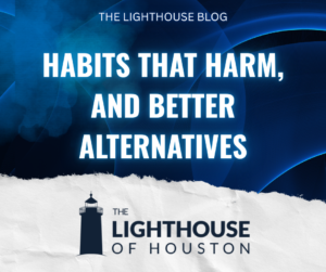 A dark blue and white graphic with The Lighthouse of Houston logo and text that reads "Habits That Harm, And Better Alternatives."