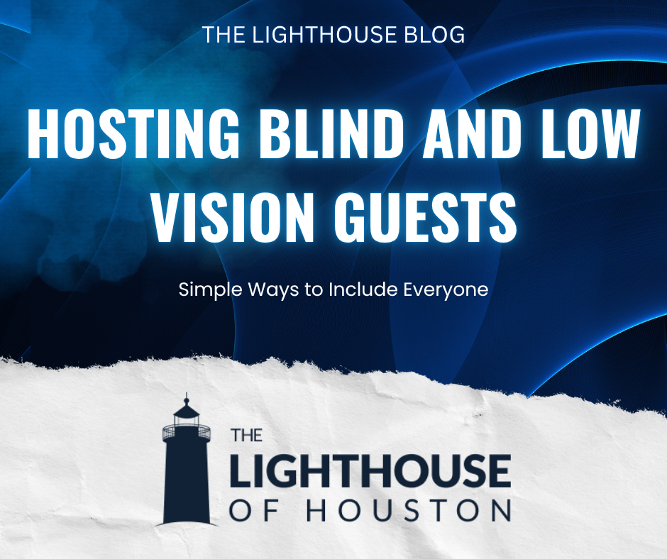 A dark blue and white graphic with The Lighthouse of Houston logo and text that reads "Hosting Blind and Low Vision Guests: Simple Ways to Include Everyone."