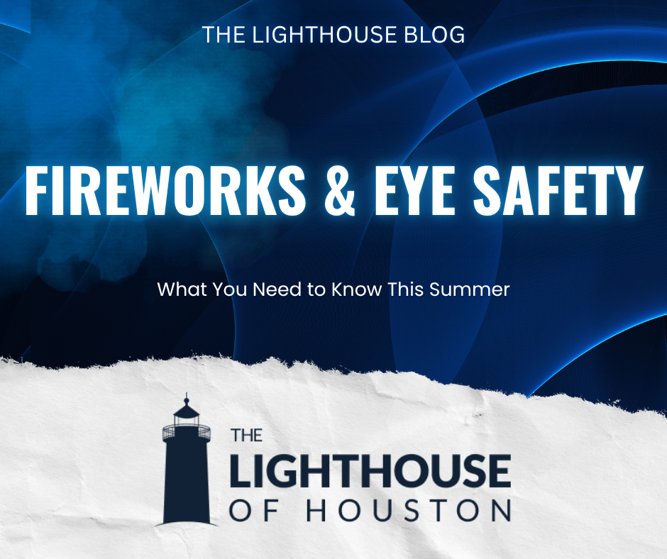 A dark blue and white graphic with The Lighthouse of Houston logo and text that reads "Fireworks & Eye Safety: What you need to know this summer."