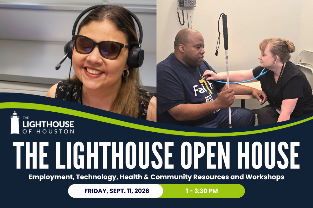 Graphic shows 2 photos at top of Lighthouse staff and employees performing various tasks: typing on keyboard and getting blood pressure checked. Text states " The Lighthouse Open House: Employment, Technology, Health & Community Resources and Workshops; Friday, Sept. 11, 2026, 1 to 3:30 PM.