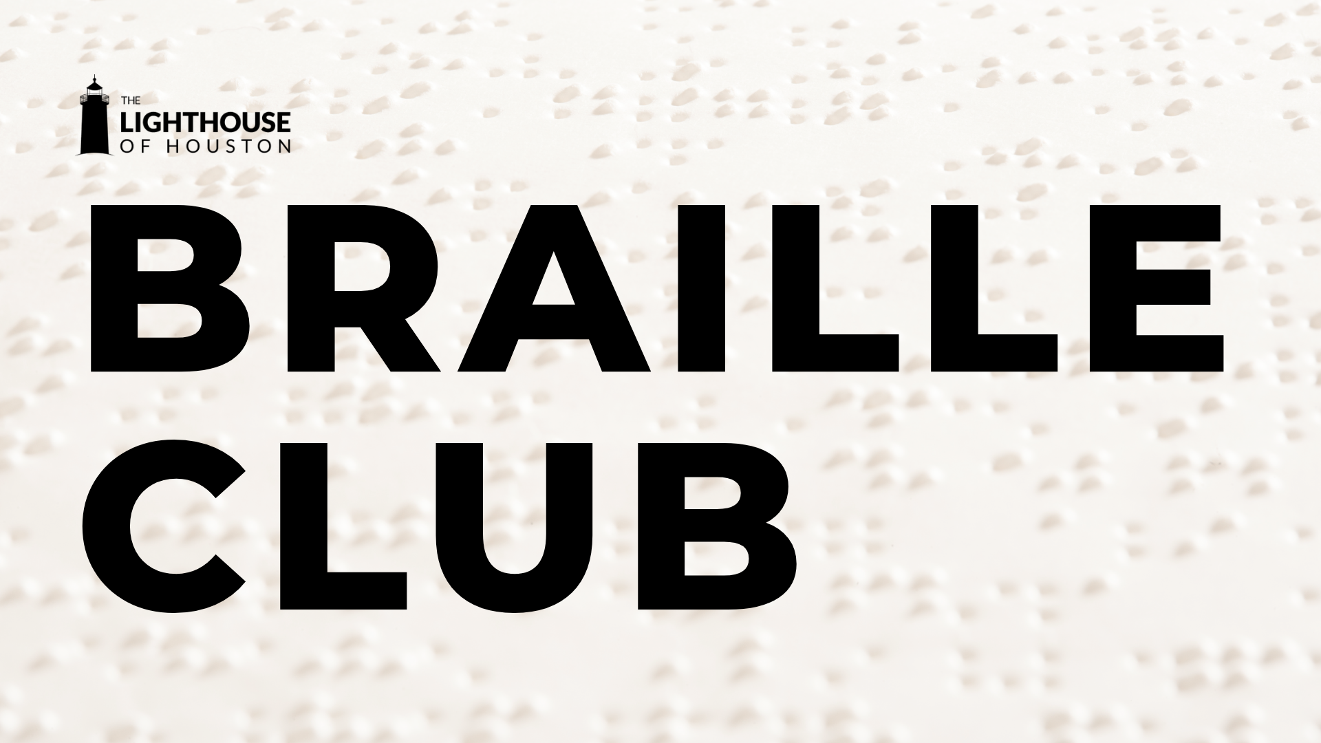 A close-up, shallow depth of field view of Braille text on a cream-colored surface. There is The Lighthouse of Houston logo and text that reads "braille club."