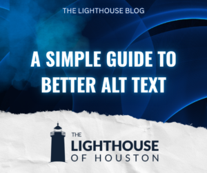 A dark blue and white background with The Lighthouse of Houston logo and text that reads "A simple guide to better alt text."